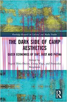 The Dark Side of Camp Aesthetics: Queer Economies of Dirt, Dust and Patina (Routledge Research ...