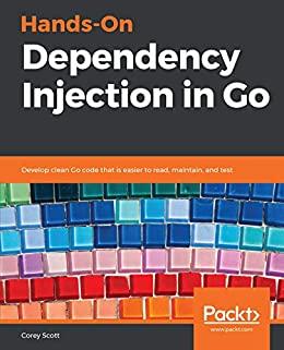 (PDF)Hands-On Dependency Injection in Go Develop clean Go code that is easier to read, maintain...