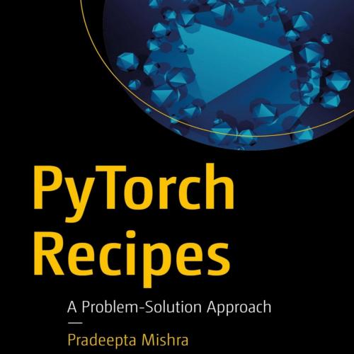 PyTorch Recipes A Problem-Solution Approach.9781484242575 - Pradeepta Mishra