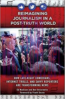 Reimagining Journalism in a Post-Truth World: How Late-Night Comedians, Internet Trolls, and Sa...