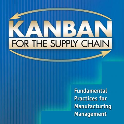 Kanban for the Supply Chain-Fundamental Practices for Manufacturing Management