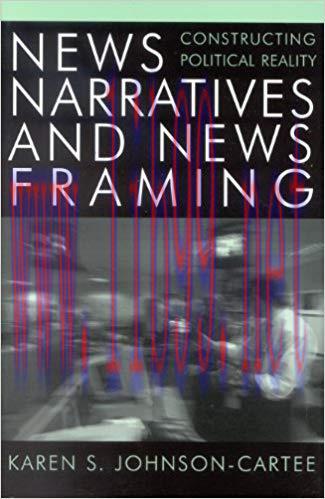 News Narratives and News Framing: Constructing Political Reality (Communication, Media, and Pol...