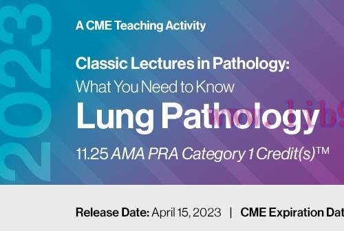 [AME]2023 Classic Lectures in Pathology: What You Need to Know: Lung Pathology (CME VIDEOS)