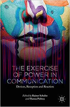 The Exercise of Power in Communication: Devices, Reception and Reaction 2015 Edition,