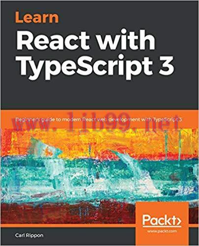 Learn React with TypeScript 3: Beginner’s guide to modern React web development with TypeScript...