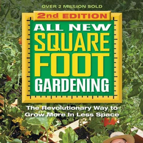 All New Square Foot Gardening, 2nd Edition The Revolutionary Way to Grow More In Less Space