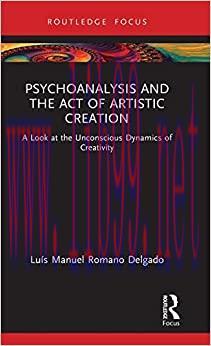 [AME]Psychoanalysis and the Act of Artistic Creation (Routledge Focus on Mental Health) (Origin...