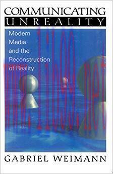 Communicating Unreality: Modern Media and the Reconstruction of Reality 1st Edition,