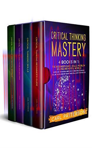 [FOX-Ebook]Critical Thinking Mastery: 4 Books in 1. The Beginner’s Guide, Skills, Problem Solvi...
