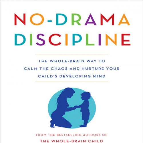 No-Drama Discipline_ The Whole-Brain Way to Calm the Chaos and Nurture Your Child's Developing ...