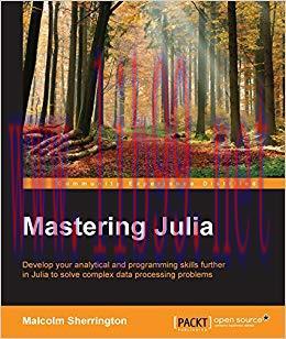 Mastering Julia – Tackle the Contemporary Challenges of Programming and Data Science with Julia