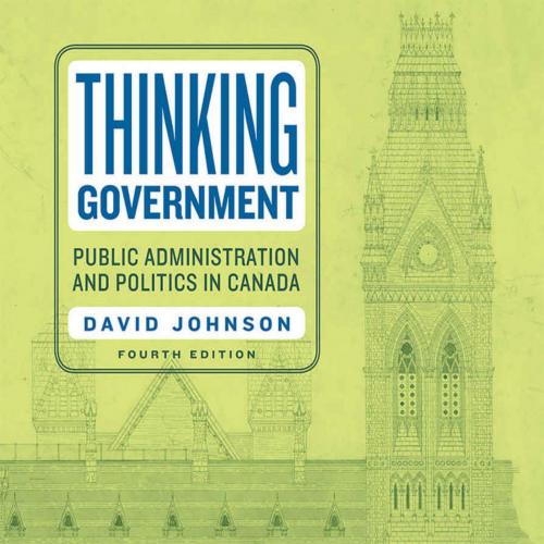 Thinking Government Public Administration and Politics in Canada 4th Edition David Johnson - Da...