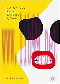 Lady Gaga and the Sociology of Fame: The Rise of a Pop Star in an Age of Celebrity 1st ed. 2017...