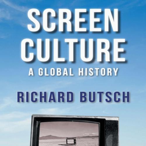 Screen Culture A Global History - Richard Butsch;