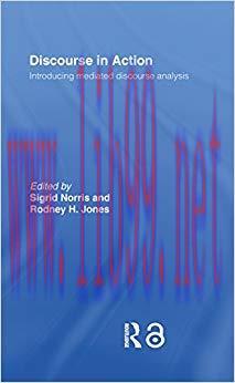 Discourse in Action: Introducing Mediated Discourse Analysis 1st Edition,
