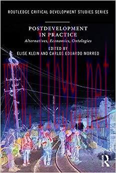 Postdevelopment in Practice: Alternatives, Economies, Ontologies (Routledge Critical Developmen...