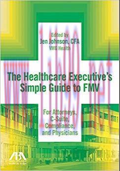 The Healthcare Executive’s Simple Guide to FMV For Attorneys, C-Suite, Compliance, and Physicia...