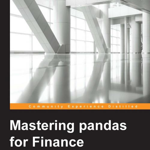 Mastering pandas for Finance Master pandas, an open source Python Data Analysis Library, for fi...