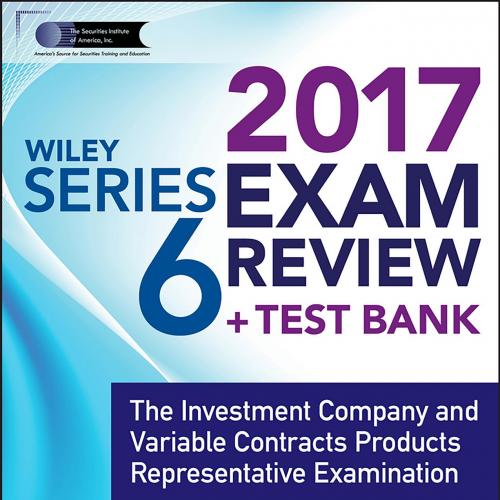 WILEY SERIES 6 EXAM REVIEW 2017_ The Investment Company and Variable Contracts Products Represe...