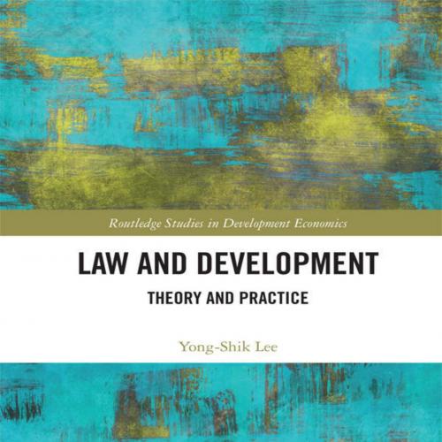 Law and Development (Routledge Studies in Development Economics) - Yong-Shik Lee
