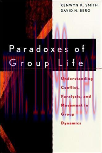 Paradoxes of Group Life: Understanding Conflict, Paralysis, and Movement in Group Dynamics (Jos...