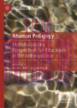 [PDF]Ahuman Pedagogy : Multidisciplinary Perspectives for Education in the Anthropocene
