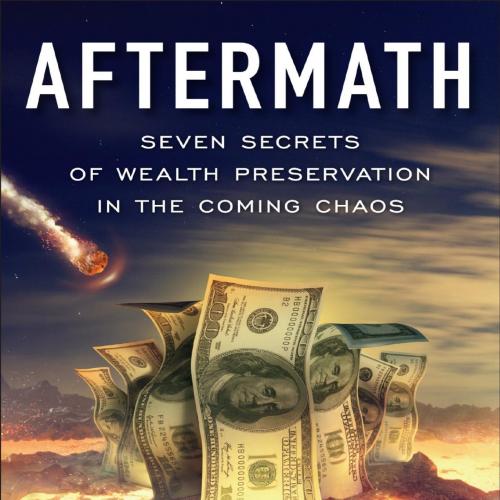 Aftermath Seven Secrets of Wealth Preservation in the Coming Chaos - James Rickards