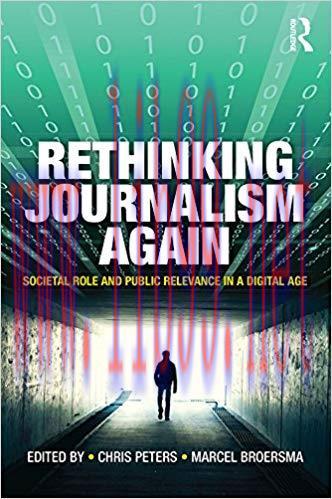 Rethinking Journalism Again: Societal role and public relevance in a digital age 1st Edition,