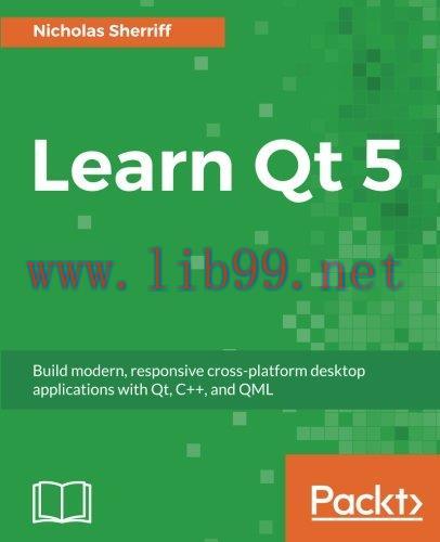 [FOX-Ebook]Learn Qt 5: Build modern, responsive cross-platform desktop applications with Qt, C+...