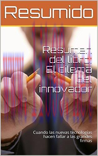 (PDF)Resumen del libro: El dilema del innovador: Cuando las nuevas tecnologías hacen fallar a l...
