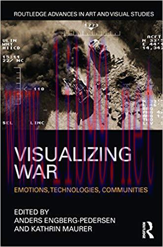 Visualizing War: Emotions, Technologies, Communities (Routledge Advances in Art and Visual Stud...