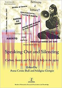 Speaking Out and Silencing: Culture, Society and Politics in Italy in the 1970s (Legenda Italia...