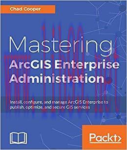 Mastering ArcGIS Enterprise Administration: Install, configure, and manage ArcGIS Enterprise to...