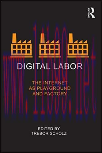 Digital Labor: The Internet as Playground and Factory 1st Edition,