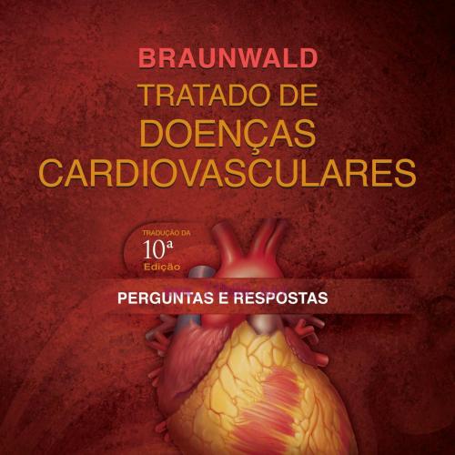 [AME]Braunwald Tratado de Doenças Cardiovasculares. Perguntas e Respostas (PDF)