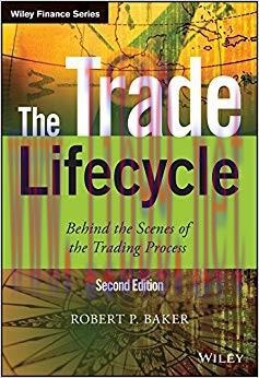 The Trade Lifecycle: Behind the Scenes of the Trading Process (The Wiley Finance Series) 2nd Ed...