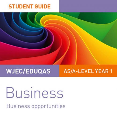 WJEC_Eduqas AS_A-level Year 1 Business Student Guide 1_ Business Opportunities - Mark Hage & Tr...