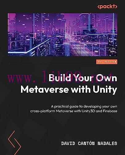 [FOX-Ebook]Build Your Own Metaverse with Unity: A practical guide to developing your own cross-...