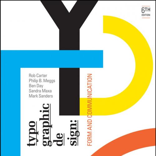 Typographic Design Form and Communication - Rob Carter, Philip B. Meggs, Ben Day, Sandra Maxa &...