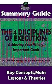 SUMMARY: The 4 Disciplines of Execution: Achieving Your Wildly Important Goals by: Chris McChes...