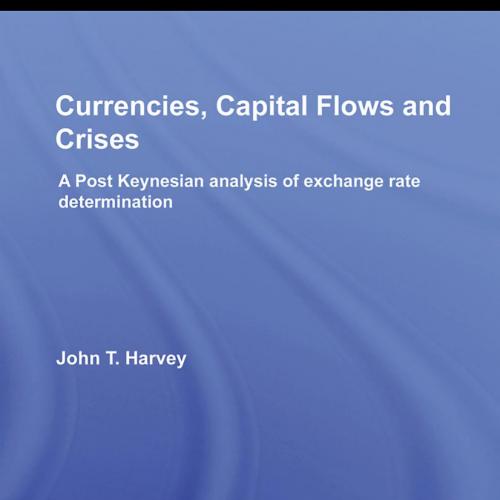 Currencies, Capital Flows and Crises_ A Post Keynesian Analysis of Exchange Rate Determination