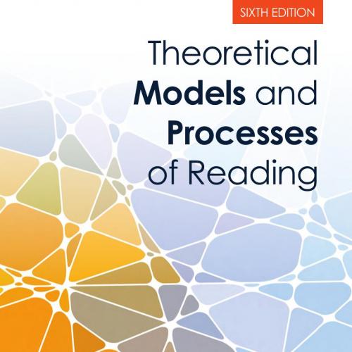 Theoretical Models and Processes of Reading (6th Edition)