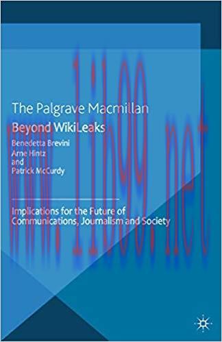 Beyond WikiLeaks: Implications for the Future of Communications, Journalism and Society 2013 Ed...