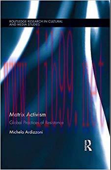 Matrix Activism: Global Practices of Resistance (Routledge Research in Cultural and Media Studi...