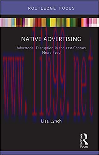 Native Advertising: Advertorial Disruption in the 21st-Century News Feed (Disruptions) 1st Edit...
