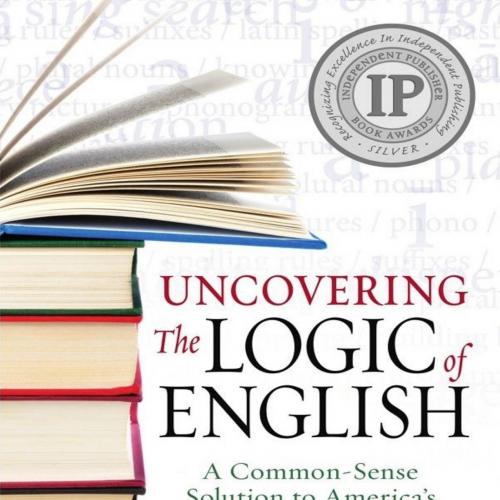 Uncovering the Logic of English_ A Common-Sense Solution to America's Literacy Crisis - Denise ...