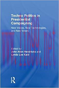 Techno Politics in Presidential Campaigning: New Voices, New Technologies, and New Voters 1st E...