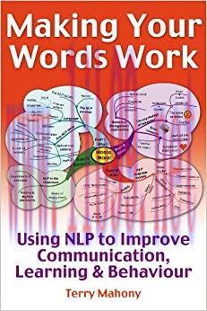 Making Your words Work: Using NLP to improve communication, learning & behaviour