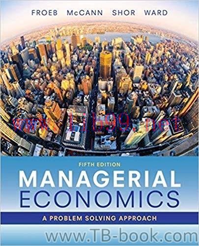 Managerial Economics (MindTap Course List) 5th Edition by Luke M. Froeb 答案